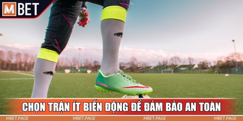 Chọn trận ít biến động để đảm bảo an toàn