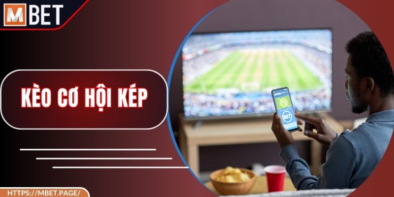 Kèo Cơ Hội Kép - Phương Pháp Chọn Đúng Lối Chơi An Toàn