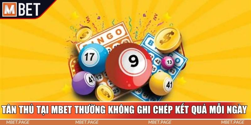 Tân thủ tại Mbet thường không ghi chép kết quả mỗi ngày Tân thủ tại Mbet thường không ghi chép kết quả mỗi ngày
